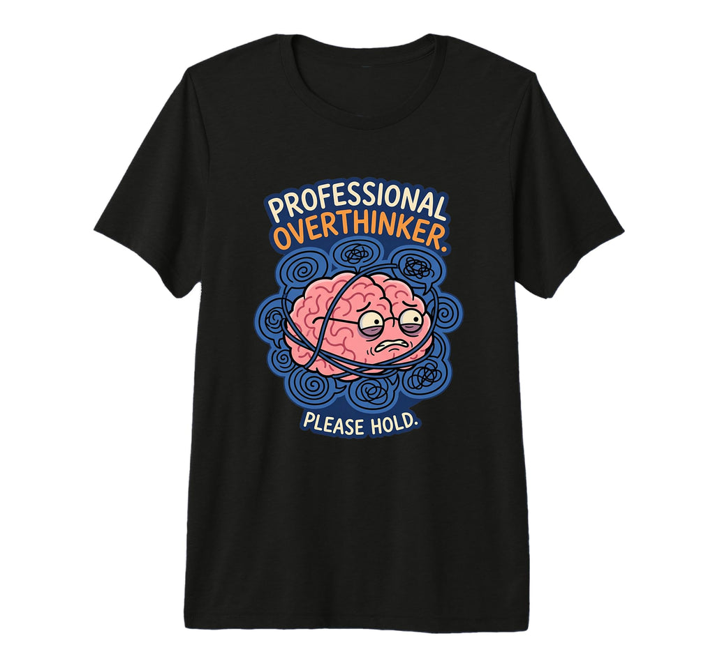 Professional Overthinker Please T-Shirt - Fun Novelty Design Men Women - T-Shirt, Sweatshirt, Hoodie