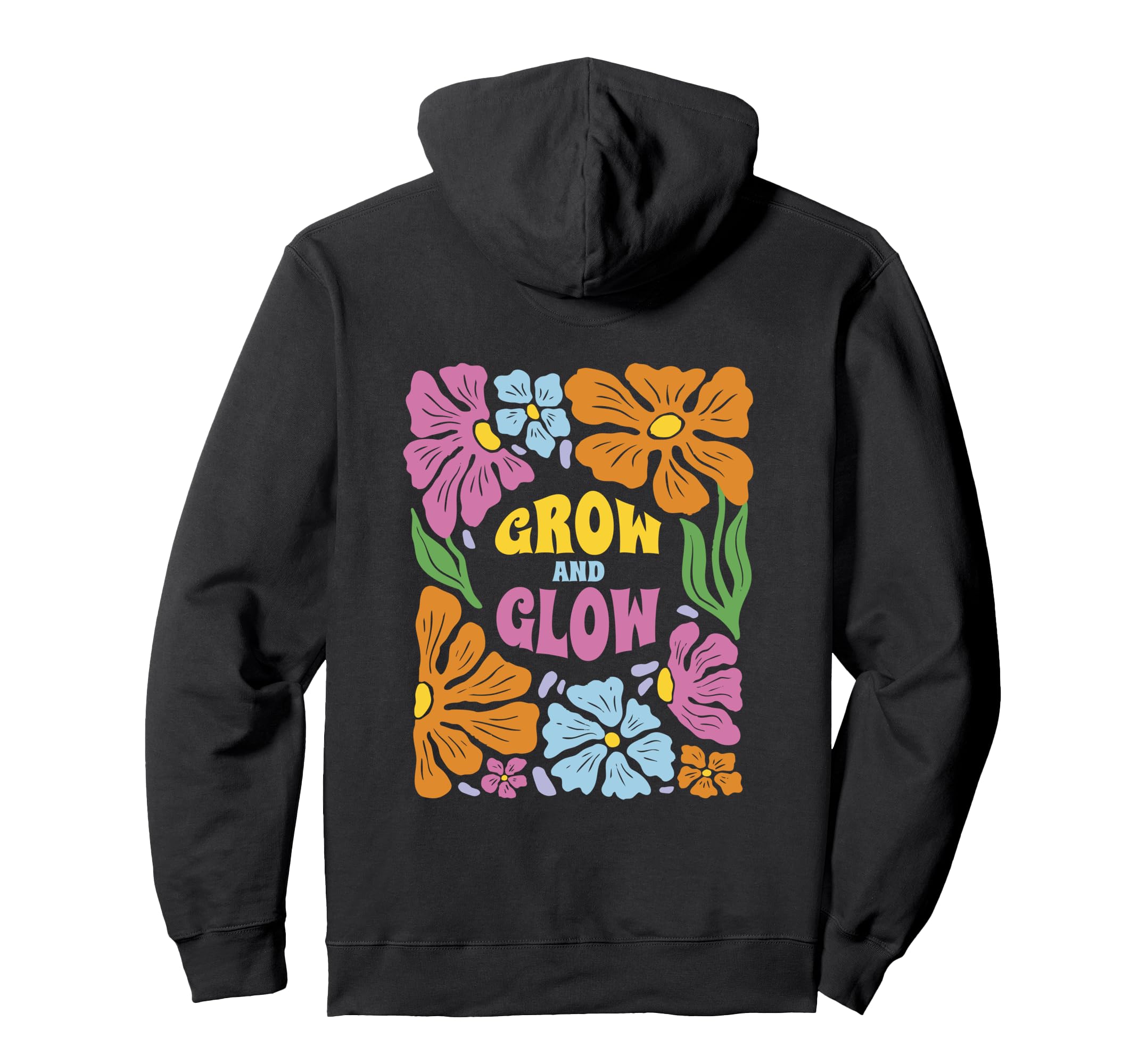 Grow And Glow Flowers Motivation Hoodie - Streetwear Style Men Women - T-Shirt, Sweatshirt, Hoodie