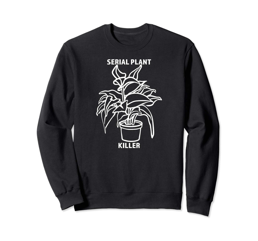 Serial Plant Killer Plant Shirts Sweatshirt - Novelty Apparel for Adults - T-Shirt, Sweatshirt, Hoodie