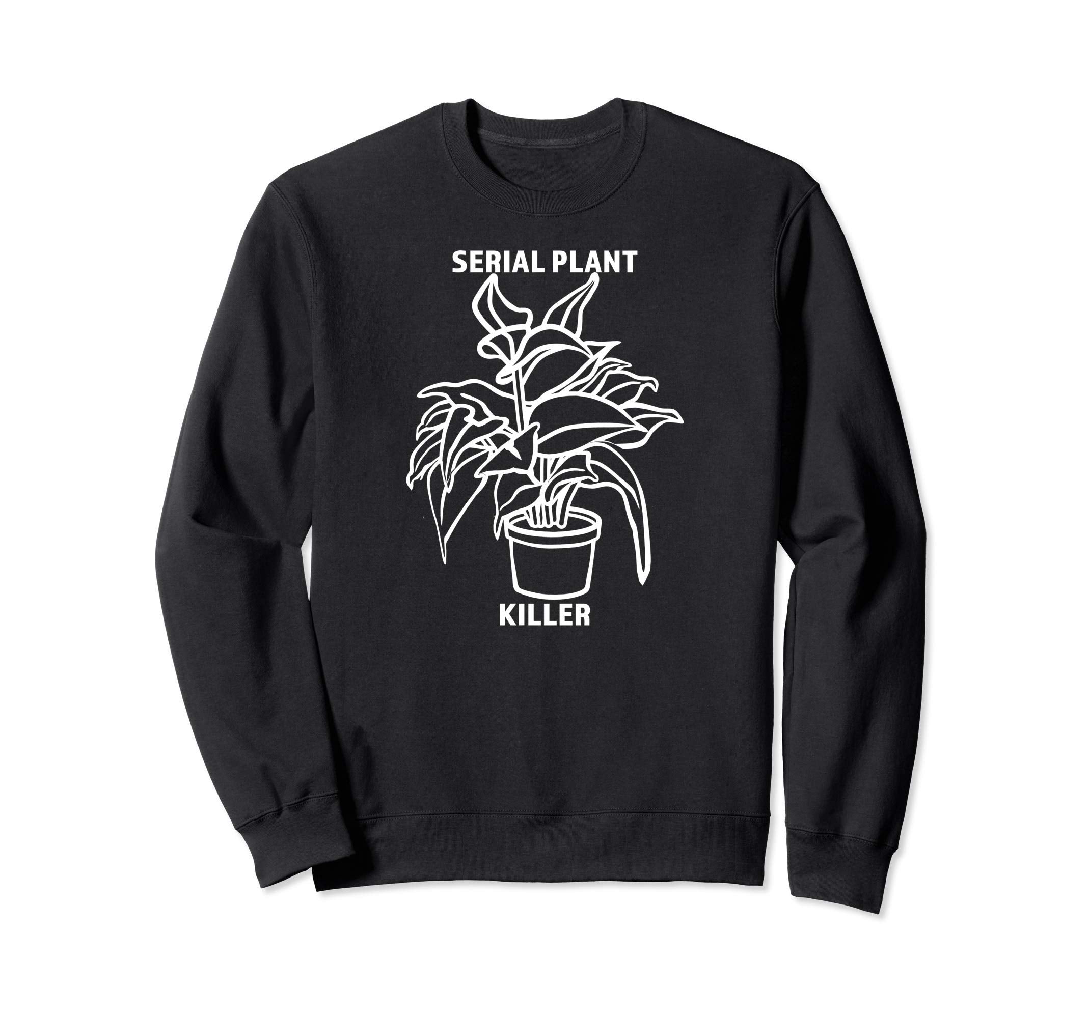 Serial Plant Killer Plant Shirts Sweatshirt - Novelty Apparel for Adults - T-Shirt, Sweatshirt, Hoodie