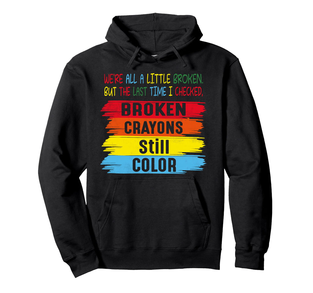 Broken Crayons Still Color Mental Hoodie - Casual Everyday Wear Unisex - T-Shirt, Sweatshirt, Hoodie