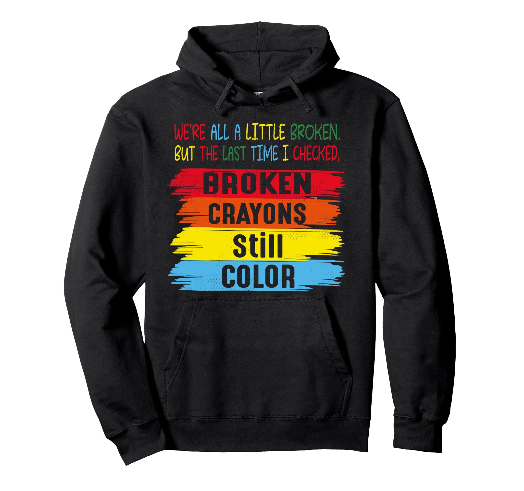 Broken Crayons Still Color Mental Hoodie - Casual Everyday Wear Unisex - T-Shirt, Sweatshirt, Hoodie