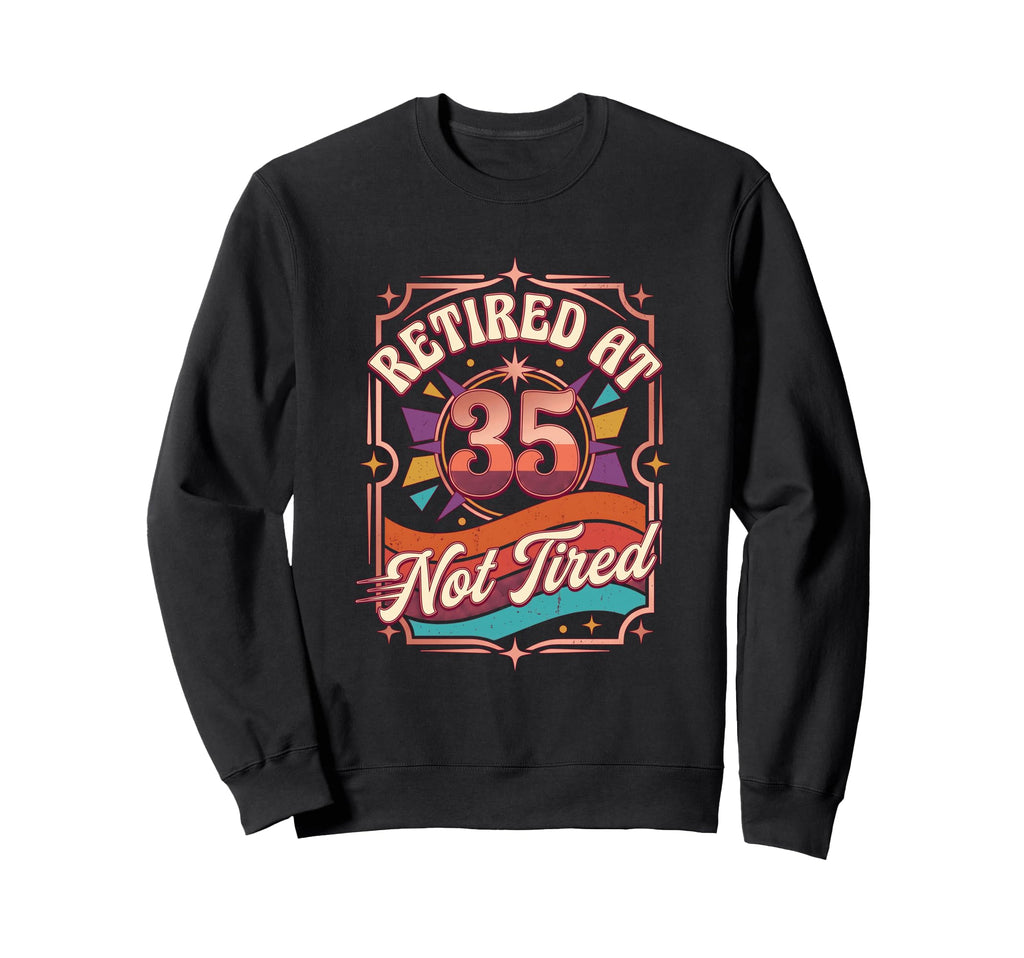 Retired Not Tired Early Sweatshirt - Casual Everyday Wear Men Women - T-Shirt, Sweatshirt, Hoodie