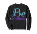 Be Radiant Mental Health Awareness Sweatshirt - Trendy Graphic Men Women - T-Shirt, Sweatshirt, Hoodie