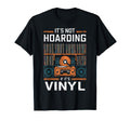Its Not Hoarding If Its Vinyl Funny T-Shirt - Custom Art Print for Adults - T-Shirt, Sweatshirt, Hoodie