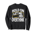 Hold Let Me Overthink This Funny Sweatshirt - Fun Novelty Design Men Women - T-Shirt, Sweatshirt, Hoodie