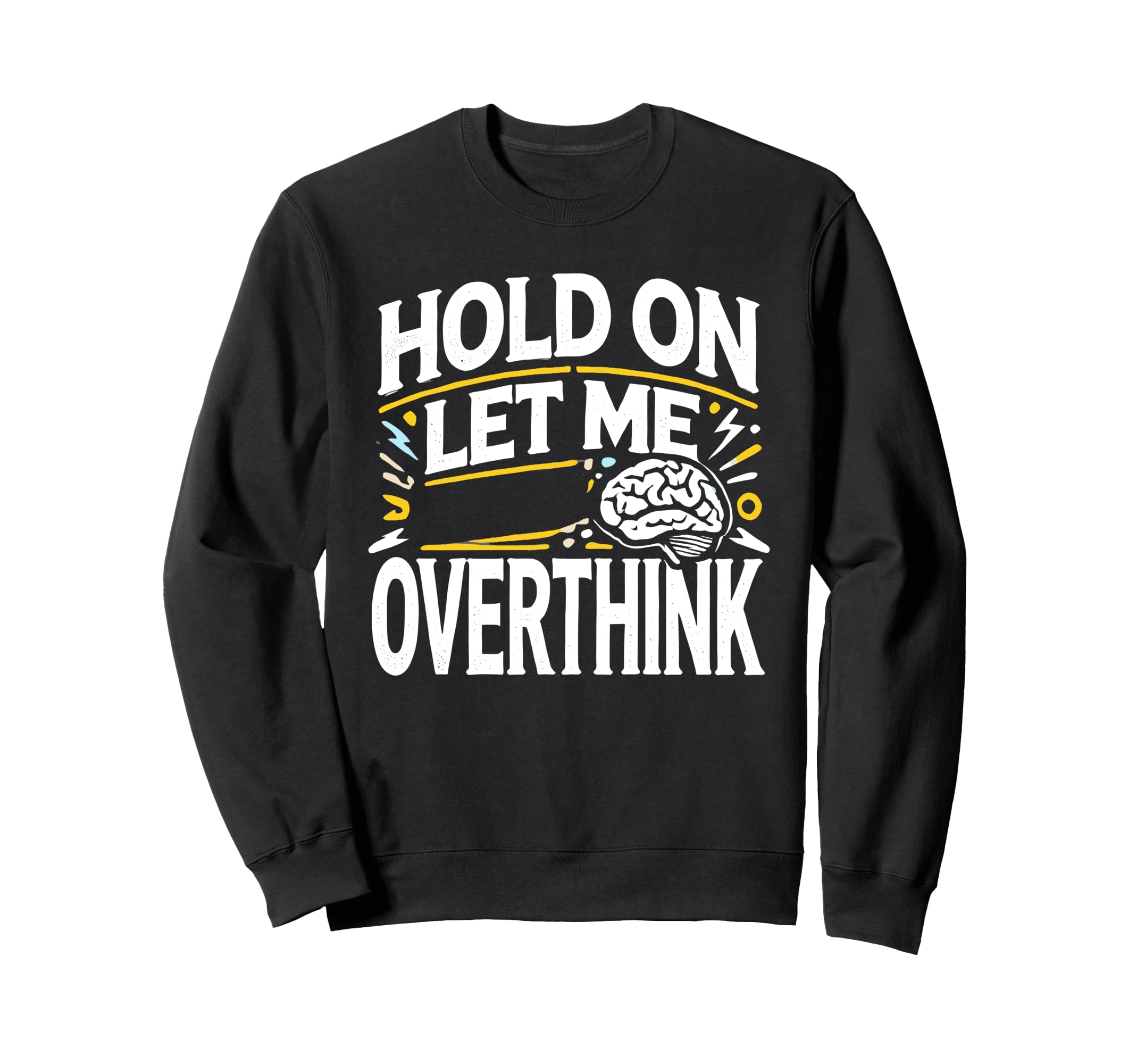 Hold Let Me Overthink This Funny Sweatshirt - Fun Novelty Design Men Women - T-Shirt, Sweatshirt, Hoodie