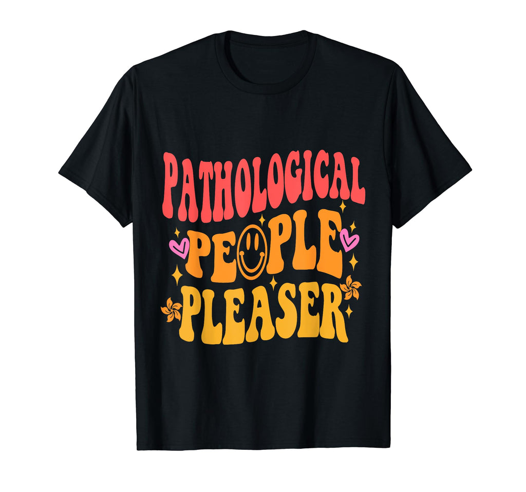 Pathological People Pleaser Trendy T-Shirt - Trendy Graphic Unisex - T-Shirt, Sweatshirt, Hoodie