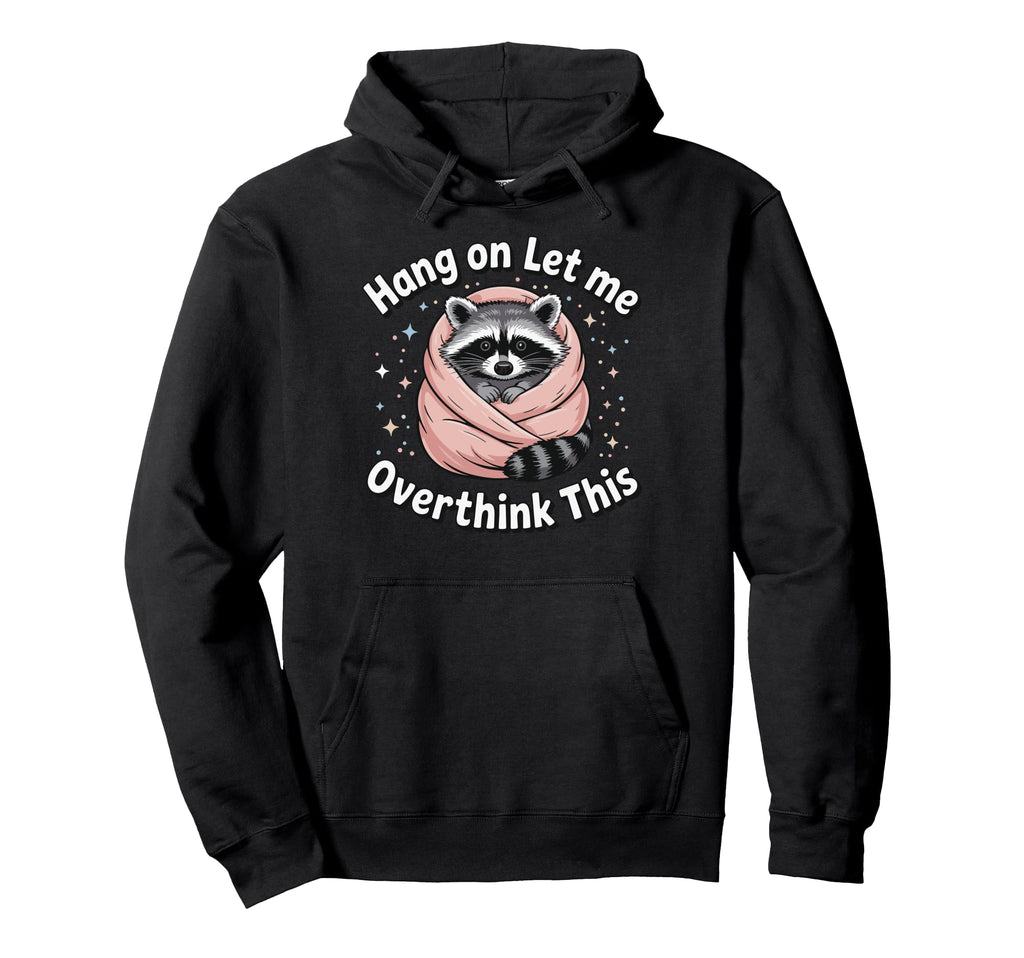 Hang Let Me Overthink This Hoodie - Fun Novelty Design Men Women - T-Shirt, Sweatshirt, Hoodie