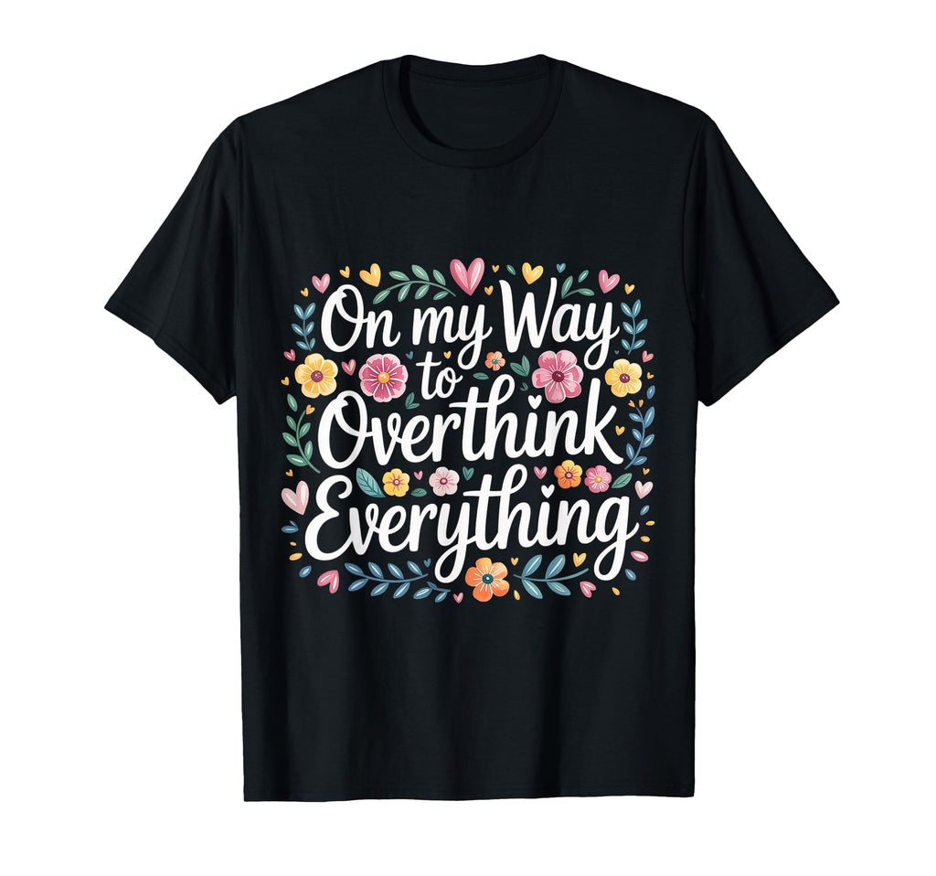 My Way To Overthink Everything T-Shirt - Trendy Graphic for Adults - T-Shirt, Sweatshirt, Hoodie