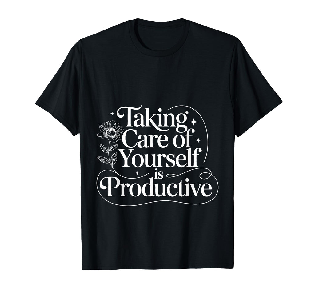 Taking Care Yourself Is Productive Self T-Shirt - Unique Graphic Men Women - T-Shirt, Sweatshirt, Hoodie