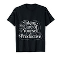 Taking Care Yourself Is Productive Self T-Shirt - Unique Graphic Men Women - T-Shirt, Sweatshirt, Hoodie