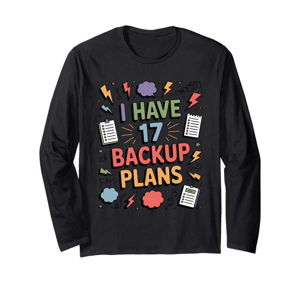 I Have 17 Backup Plans Funny Anxious T-Shirt - Unique Graphic Men Women - T-Shirt, Sweatshirt, Hoodie