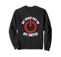 My Brain Has No Off Switch Anxious Sweatshirt - Novelty Apparel Men Women - T-Shirt, Sweatshirt, Hoodie