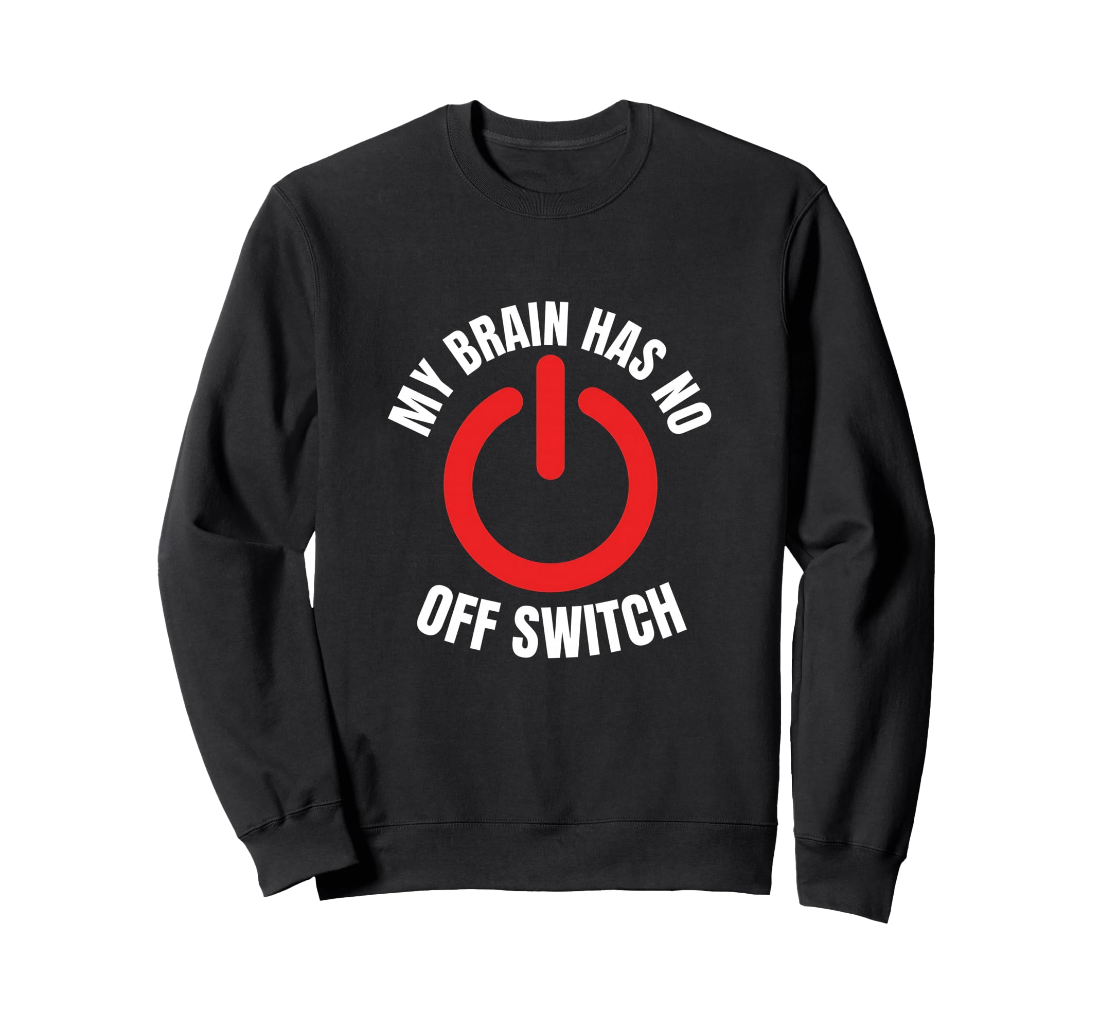 My Brain Has No Off Switch Anxious Sweatshirt - Novelty Apparel Men Women - T-Shirt, Sweatshirt, Hoodie