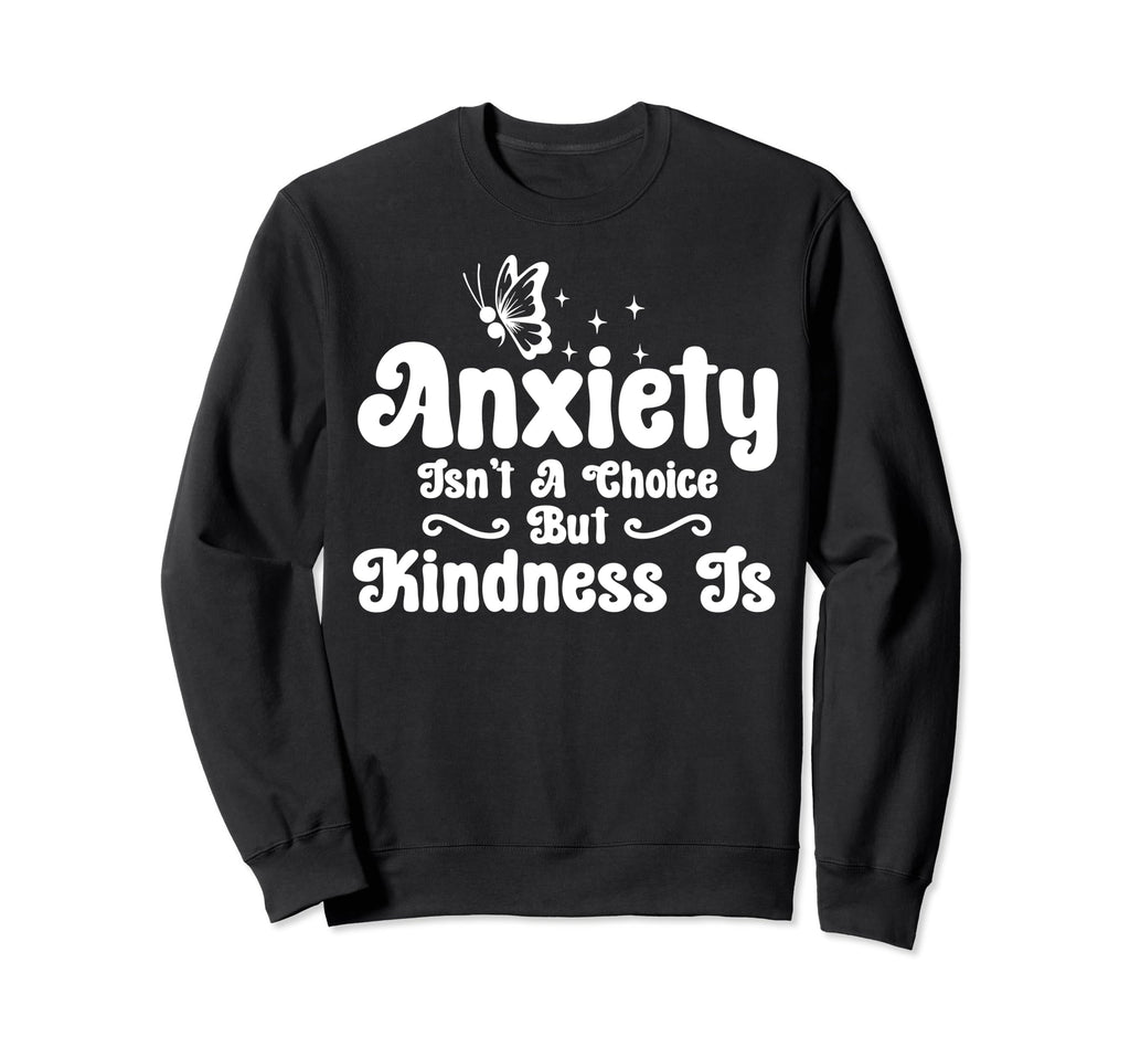 Anxiety Kindness Is Depression Sweatshirt - Fun Novelty Design for Adults - T-Shirt, Sweatshirt, Hoodie