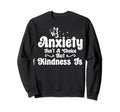 Anxiety Kindness Is Depression Sweatshirt - Fun Novelty Design for Adults - T-Shirt, Sweatshirt, Hoodie