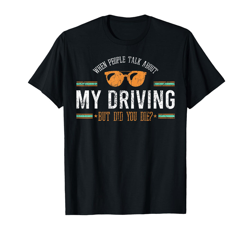 When People Talk About My Driving But Did T-Shirt - Novelty Apparel Unisex - T-Shirt, Sweatshirt, Hoodie