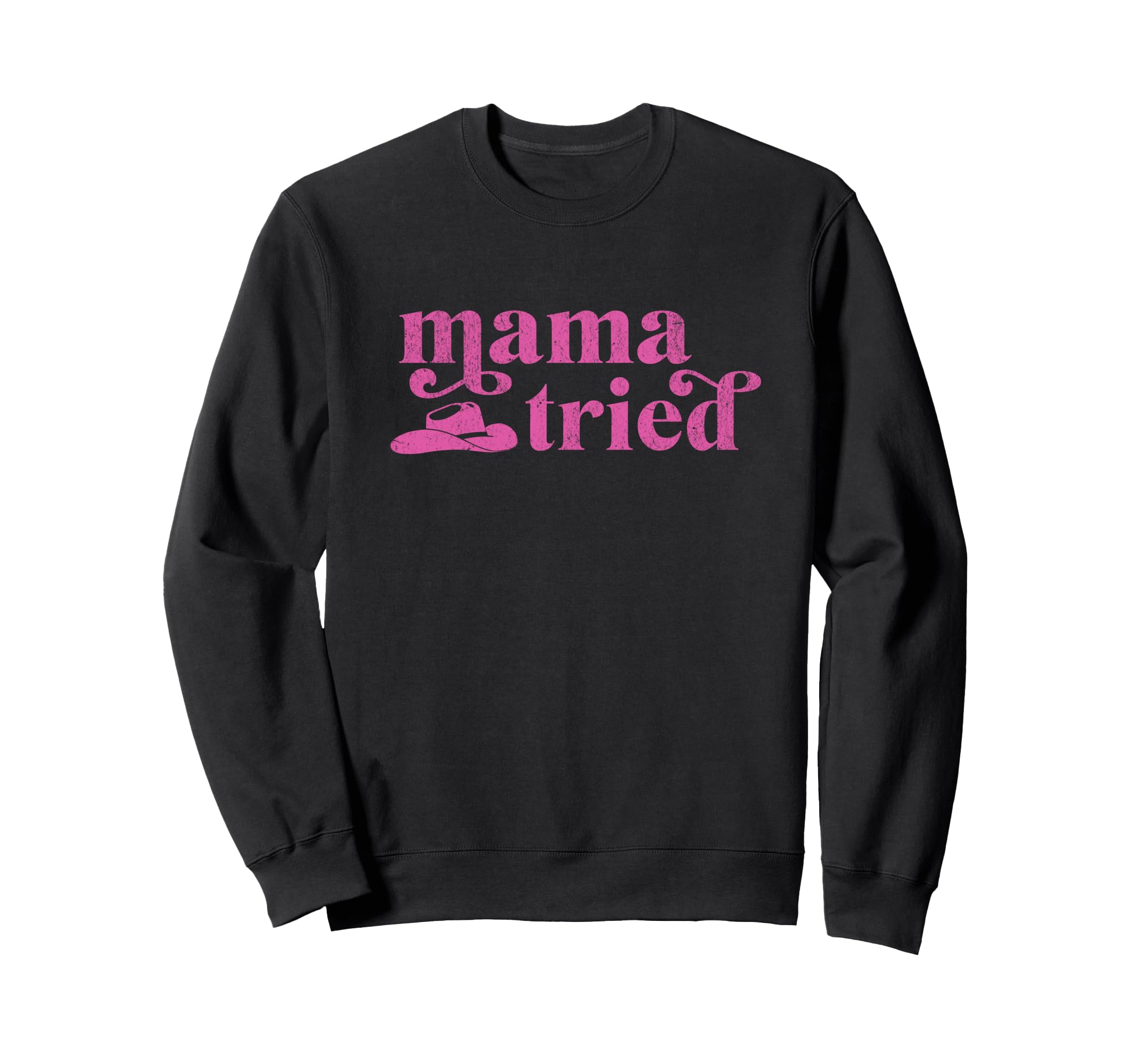 Mama Tried Cowgirl Country Western Sweatshirt - Unique Graphic Unisex - T-Shirt, Sweatshirt, Hoodie