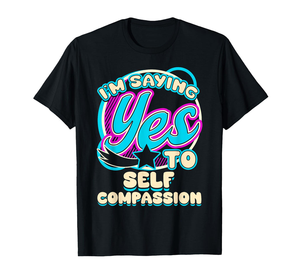 Im Yes To Self Compassion Self Care T-Shirt - Novelty Apparel for Adults - T-Shirt, Sweatshirt, Hoodie