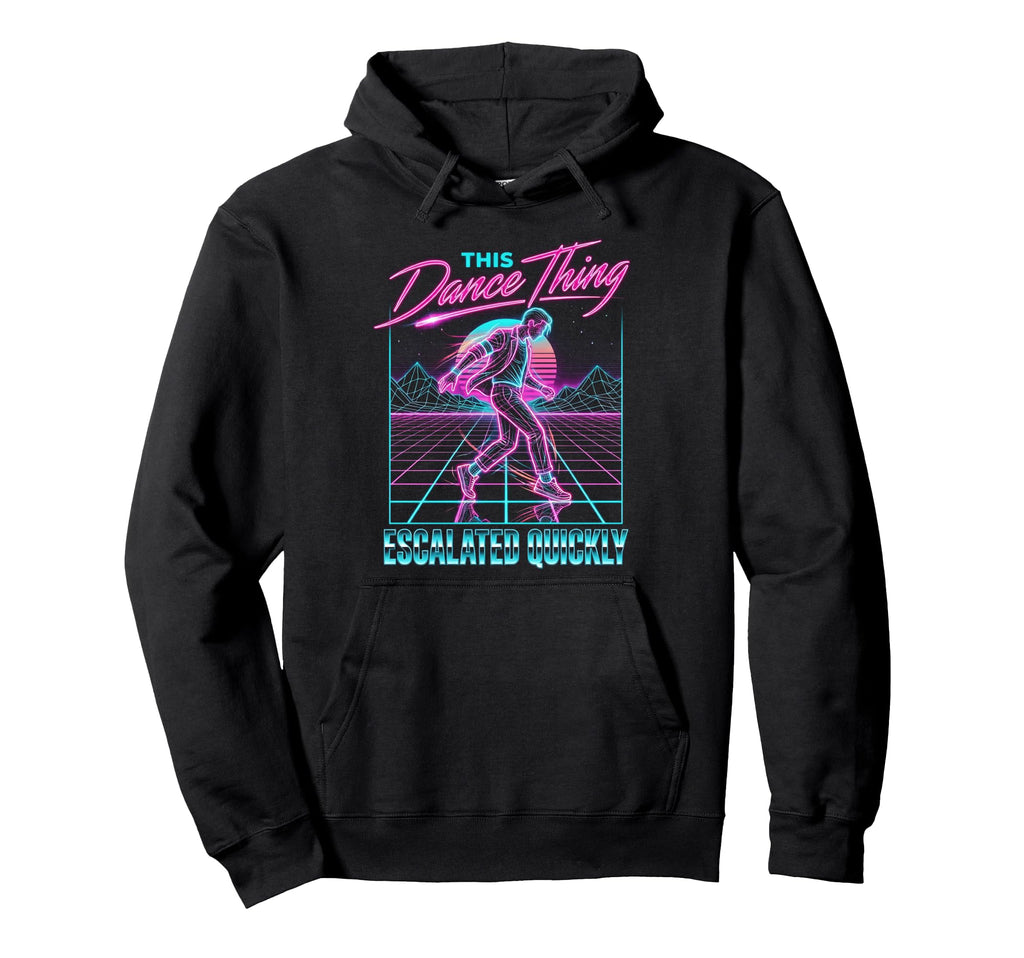 This Dance Thing Escalated Quickly 80S Hoodie - Custom Art Print Unisex - T-Shirt, Sweatshirt, Hoodie