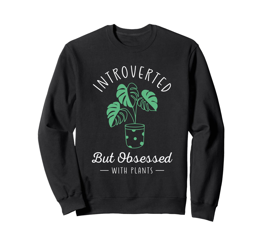 Introverted But Obsessed Plants Sweatshirt - Novelty Apparel for Adults - T-Shirt, Sweatshirt, Hoodie