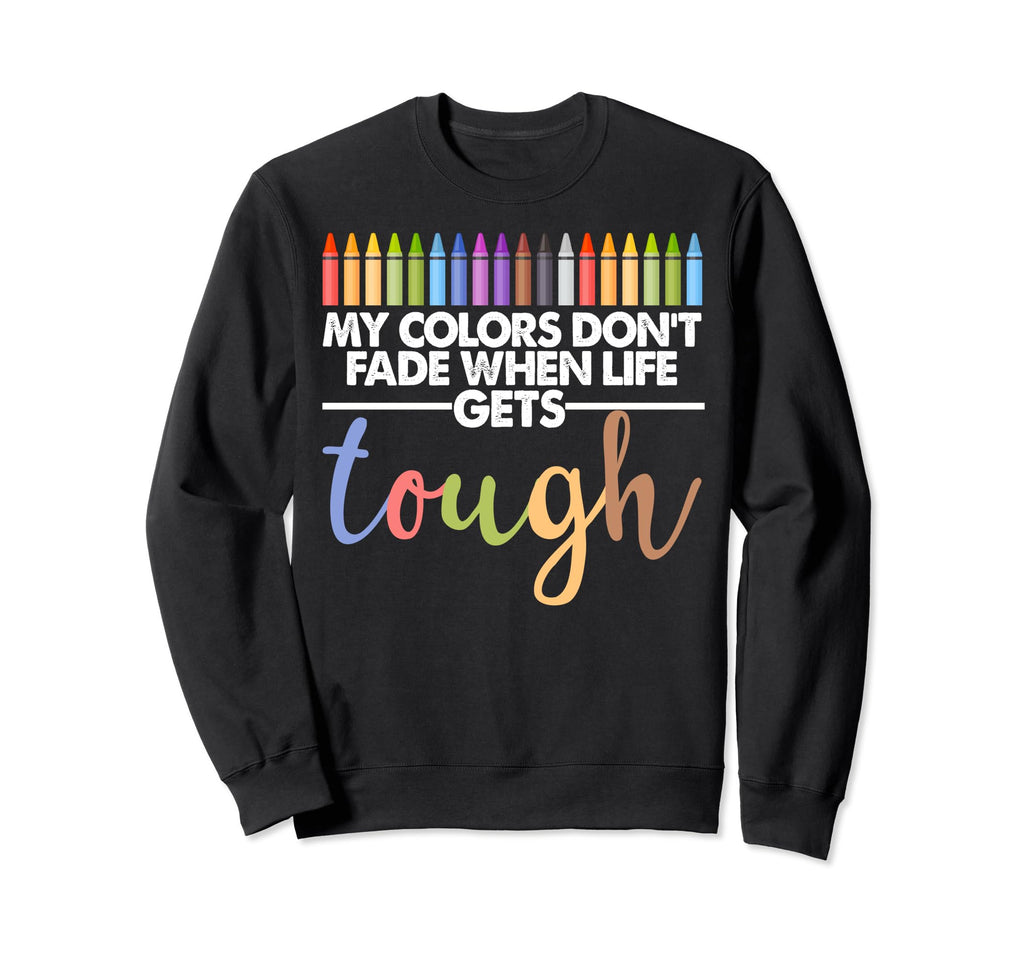 My Colors Dont Fade When Life Sweatshirt - Streetwear Style for Adults - T-Shirt, Sweatshirt, Hoodie