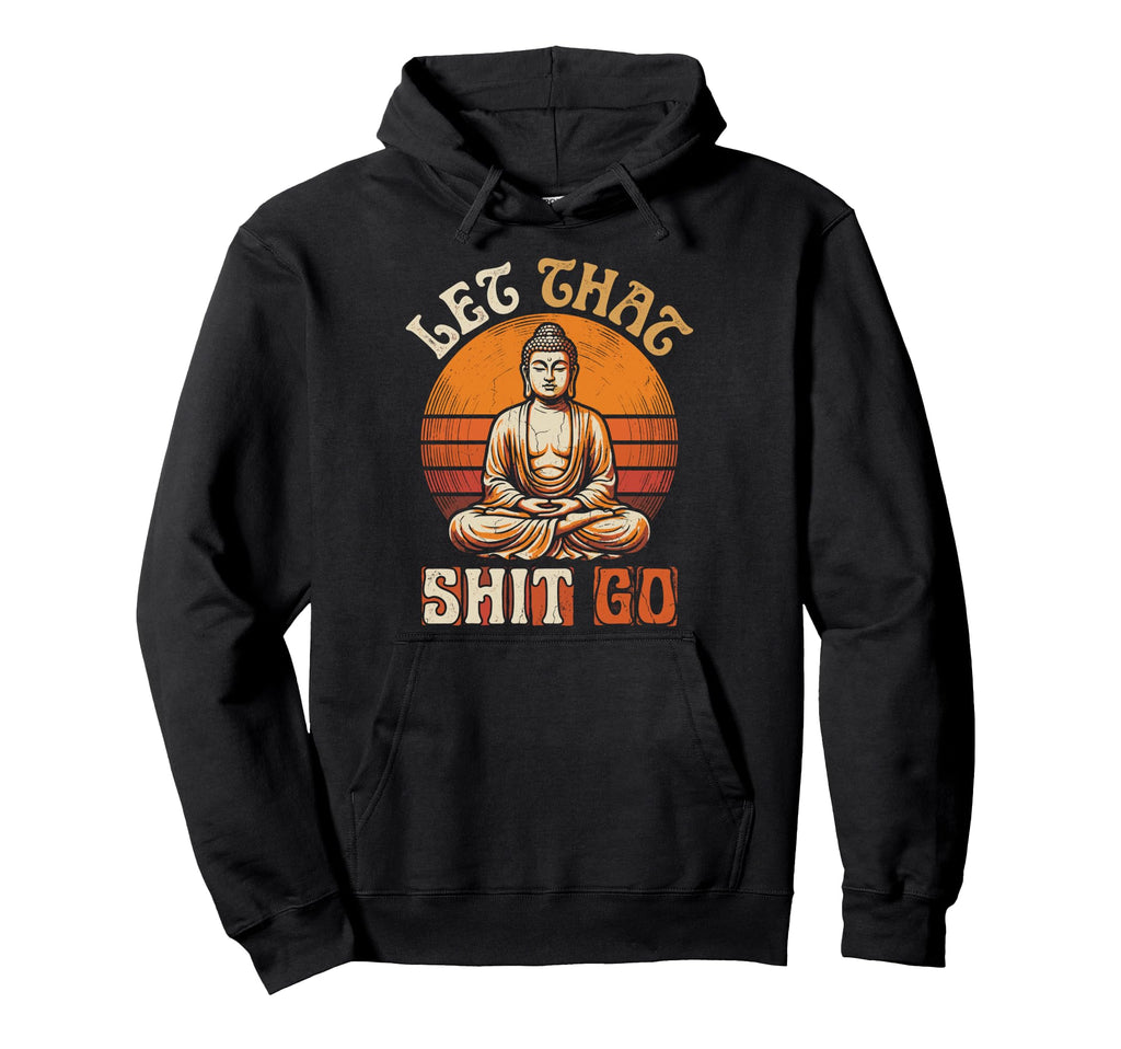 Funny Buddha Let That Shit Go Yoga Hoodie - Streetwear Style Men Women - T-Shirt, Sweatshirt, Hoodie
