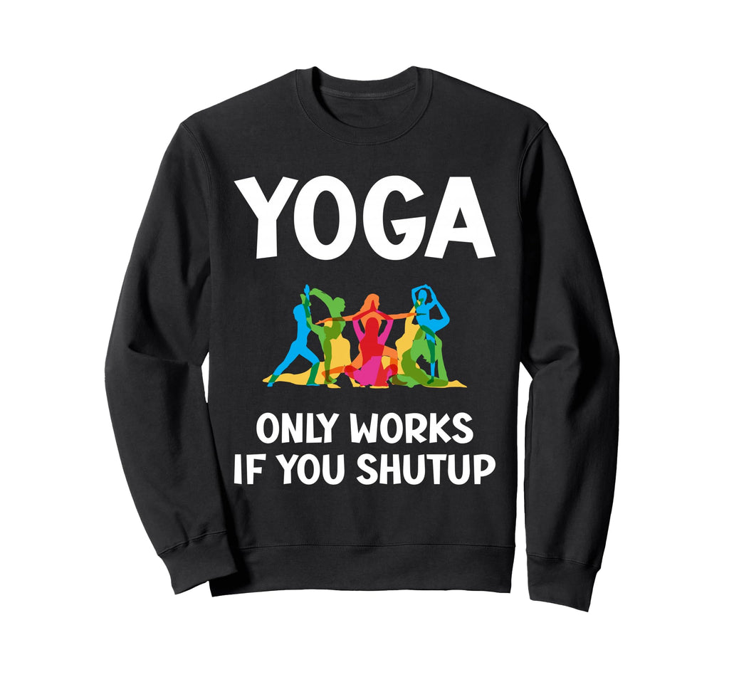 Yoga Only Works If You Shutup Sweatshirt - Aesthetic Graphic Unisex - T-Shirt, Sweatshirt, Hoodie