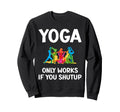 Yoga Only Works If You Shutup Sweatshirt - Aesthetic Graphic Unisex - T-Shirt, Sweatshirt, Hoodie