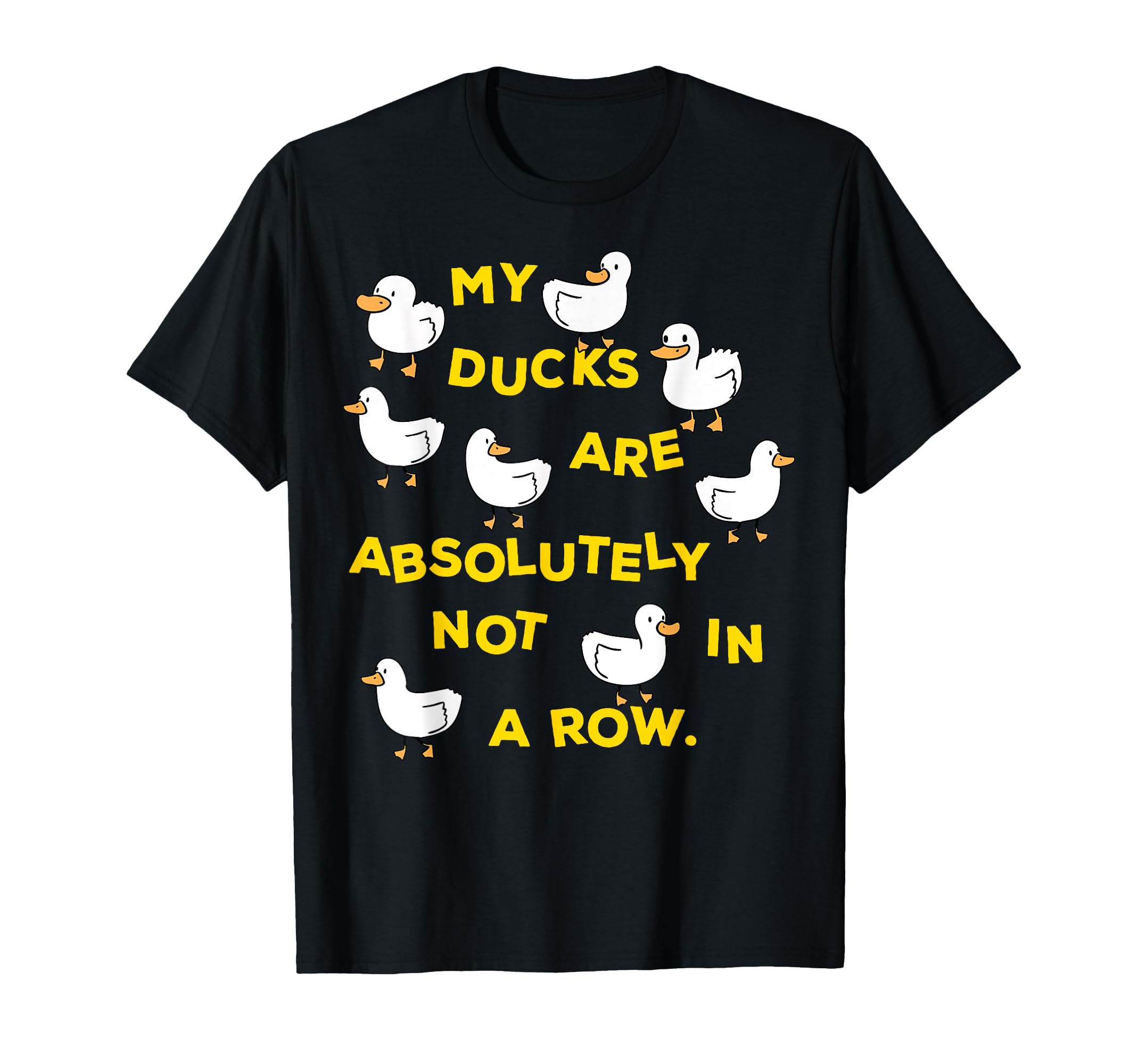My Ducks Are Absolutely Not Row Funny T-Shirt - Graphic Print for Adults - T-Shirt, Sweatshirt, Hoodie
