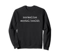 Normalize Mental Health Mental Sweatshirt - Graphic Print for Adults - T-Shirt, Sweatshirt, Hoodie