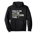 Hold Let Me Overthink This Hoodie - Aesthetic Graphic for Adults - T-Shirt, Sweatshirt, Hoodie