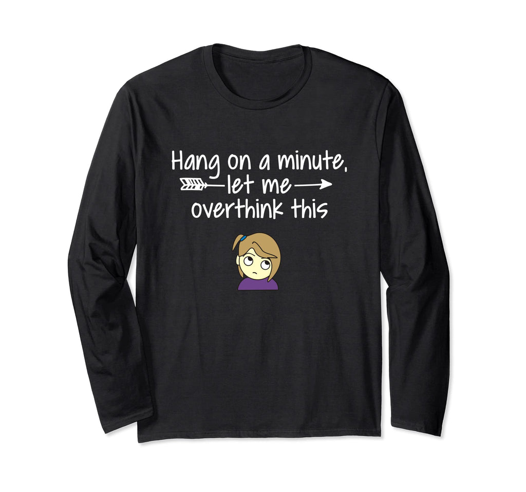 Hang Let Me Overthink This Funny T-Shirt - Fun Novelty Design Men Women - T-Shirt, Sweatshirt, Hoodie