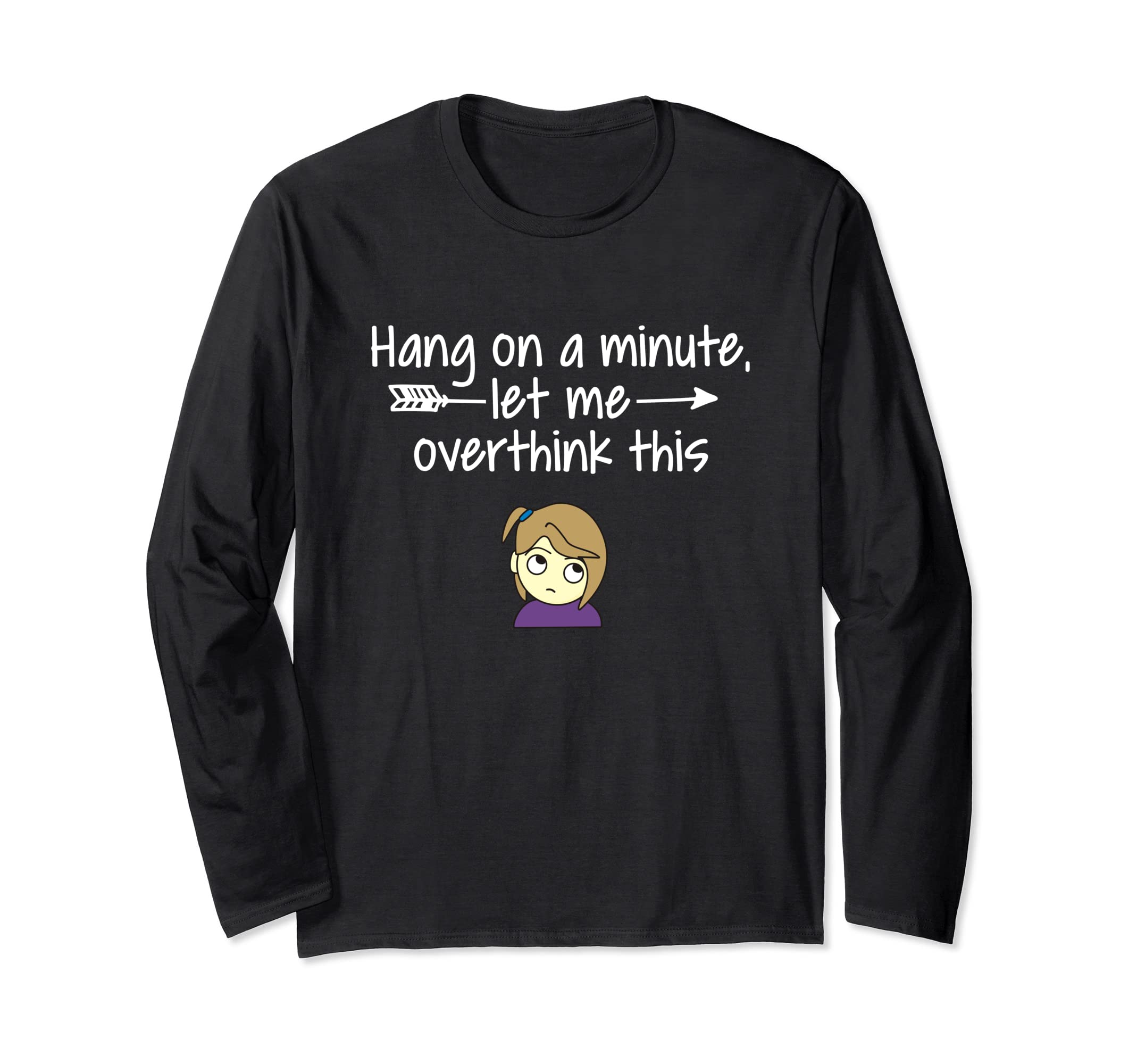 Hang Let Me Overthink This Funny T-Shirt - Fun Novelty Design Men Women - T-Shirt, Sweatshirt, Hoodie