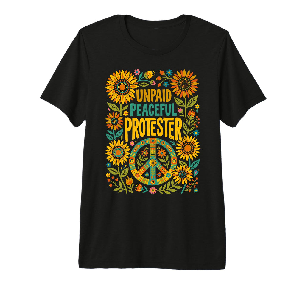 Unpaid Peaceful Protester Floral Peace T-Shirt - Minimalist Print Unisex - T-Shirt, Sweatshirt, Hoodie