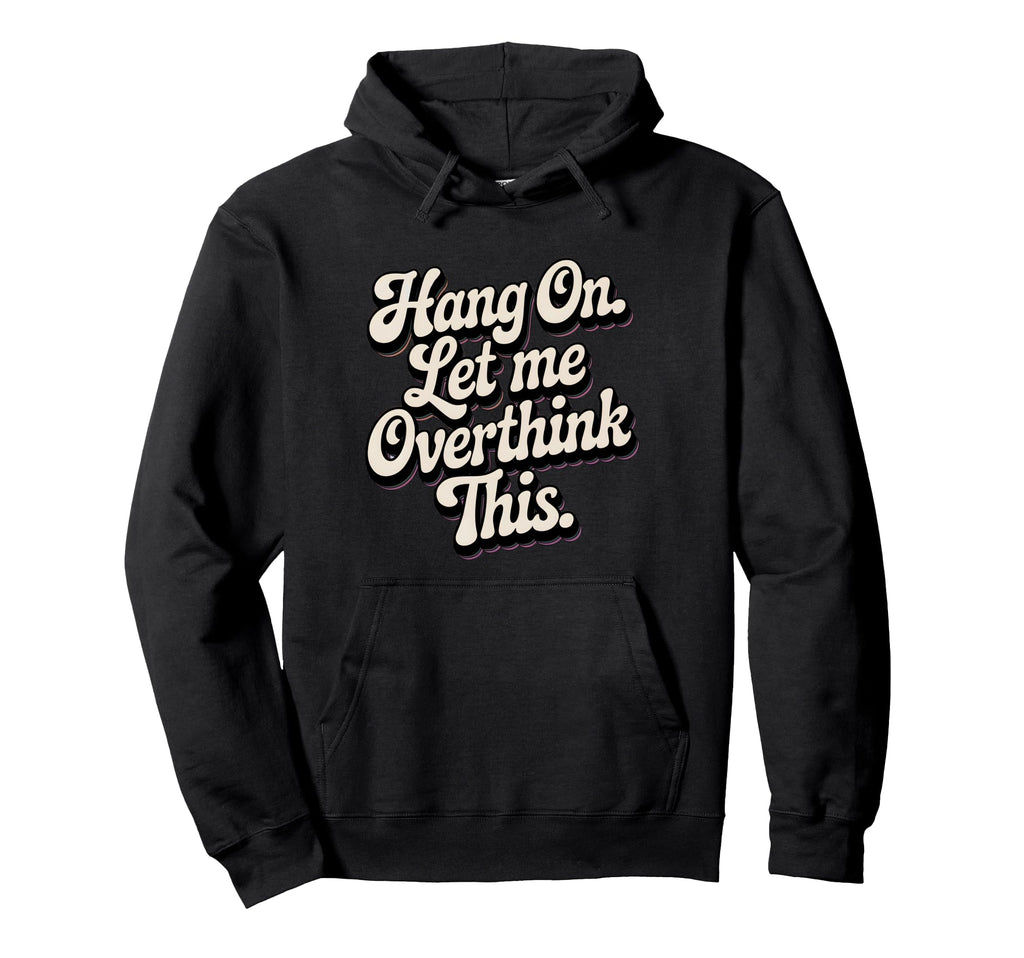 Hang Let Me Overthink This Funny Slogan Hoodie - Unique Graphic for Adults - T-Shirt, Sweatshirt, Hoodie