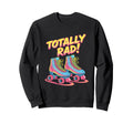 Roller Skating 80S Quad Skates Totally Sweatshirt - Graphic Print Unisex - T-Shirt, Sweatshirt, Hoodie