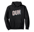 Funny Expression Duh Typography Hoodie - Graphic Print Unisex - T-Shirt, Sweatshirt, Hoodie
