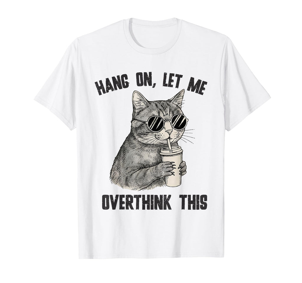Hang Let Me Overthink This Cat T-Shirt - Graphic Print for Adults - T-Shirt, Sweatshirt, Hoodie