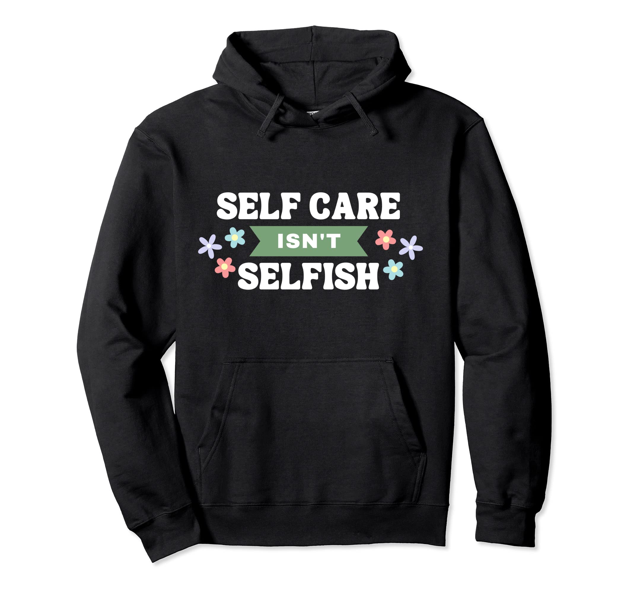 Floral Self Care Isnt Selfish Mental Hoodie - Unique Graphic Men Women - T-Shirt, Sweatshirt, Hoodie
