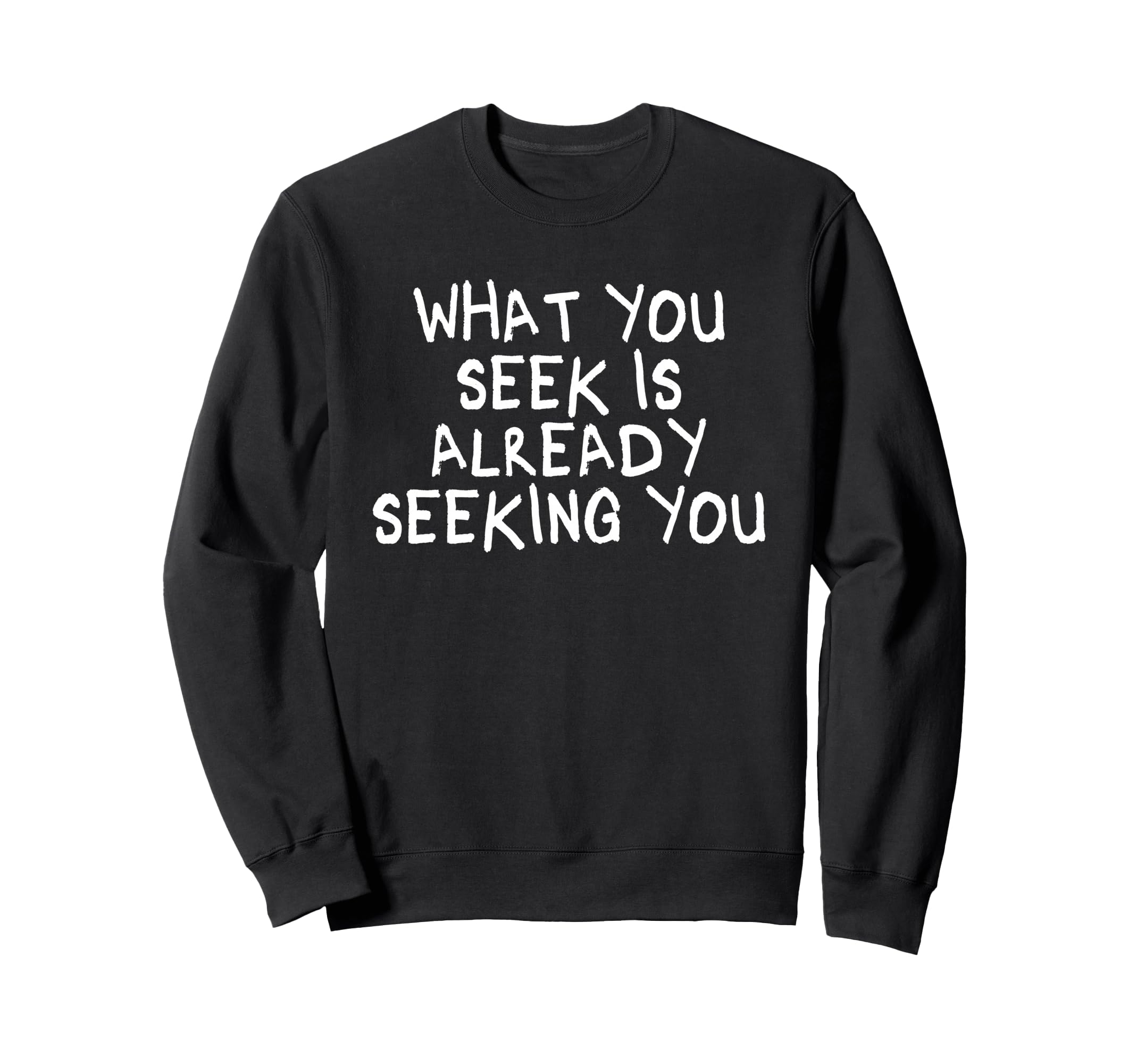 What You Seek Is Already Seeking Sweatshirt - Custom Art Print Men Women - T-Shirt, Sweatshirt, Hoodie