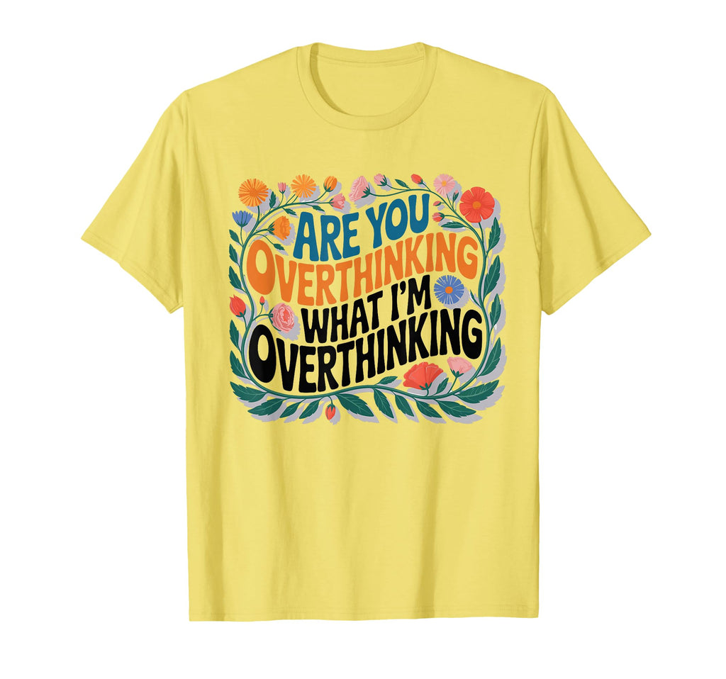 Are You Overthinking What Im T-Shirt - Custom Art Print Men Women - T-Shirt, Sweatshirt, Hoodie