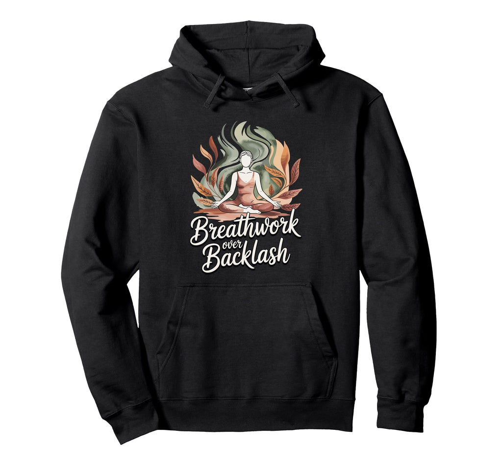 Breathwork Over Backlash Yoga Meditation Hoodie - Custom Art Print Unisex - T-Shirt, Sweatshirt, Hoodie