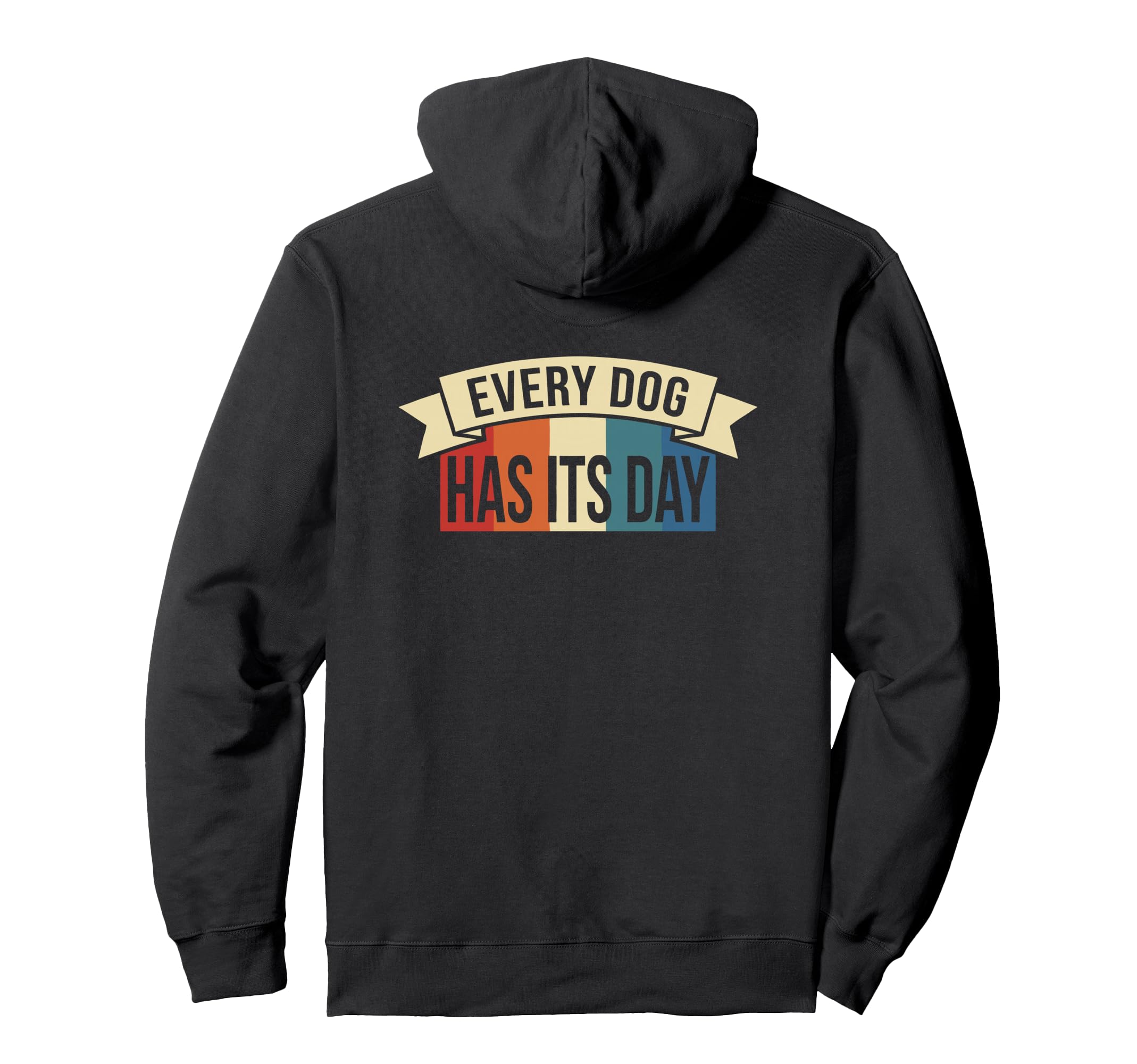 Every Dog Has Its Day Typography Hoodie - Custom Art Print Men Women - T-Shirt, Sweatshirt, Hoodie