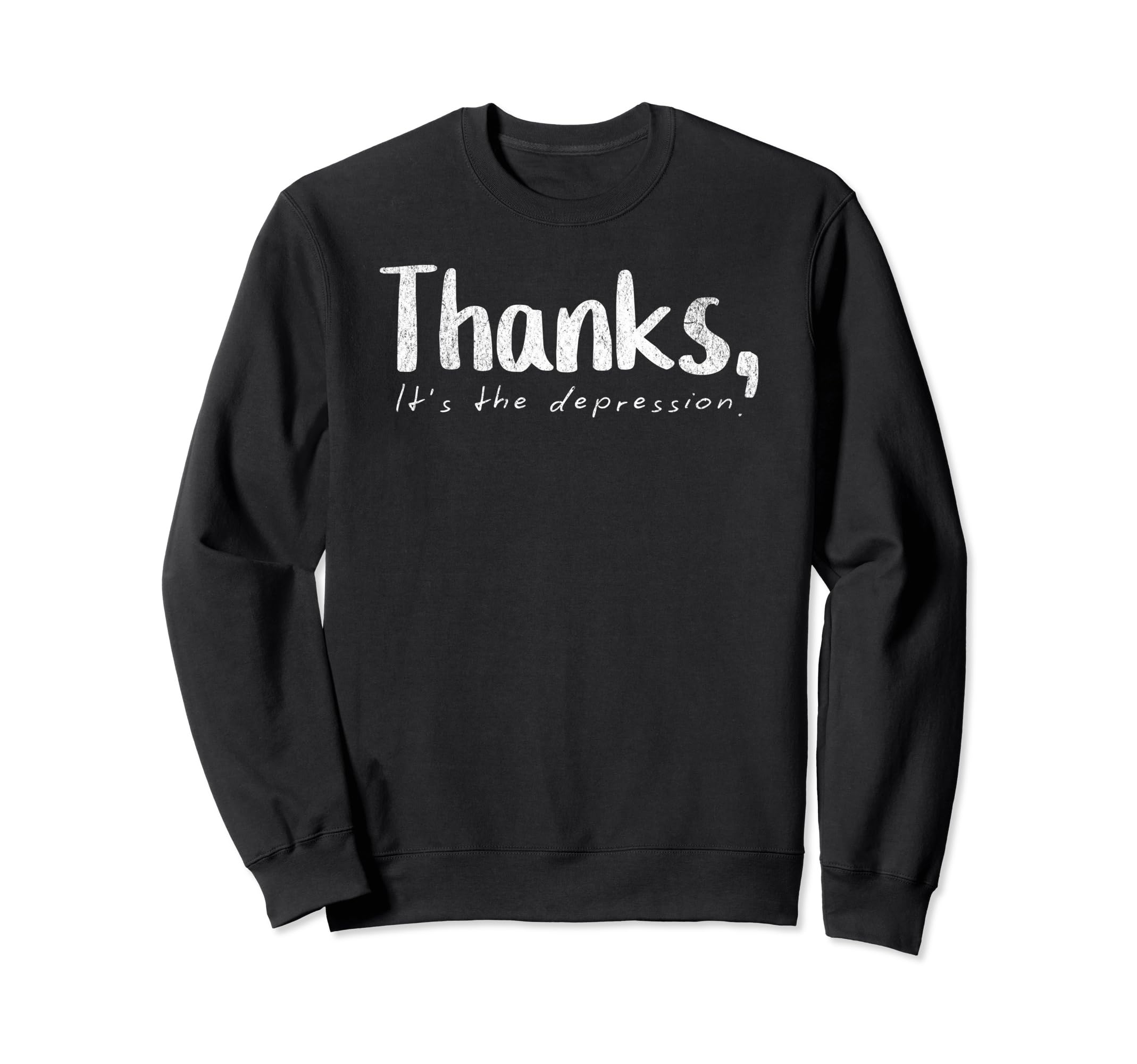 Thanks Its Depression Funny Sweatshirt - Fun Novelty Design Unisex - T-Shirt, Sweatshirt, Hoodie