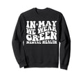 May I Wear Green Mental Health Sweatshirt - Casual Everyday Wear Unisex - T-Shirt, Sweatshirt, Hoodie