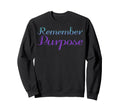 Remember Purpose Mental Health Sweatshirt - Trendy Graphic Men Women - T-Shirt, Sweatshirt, Hoodie