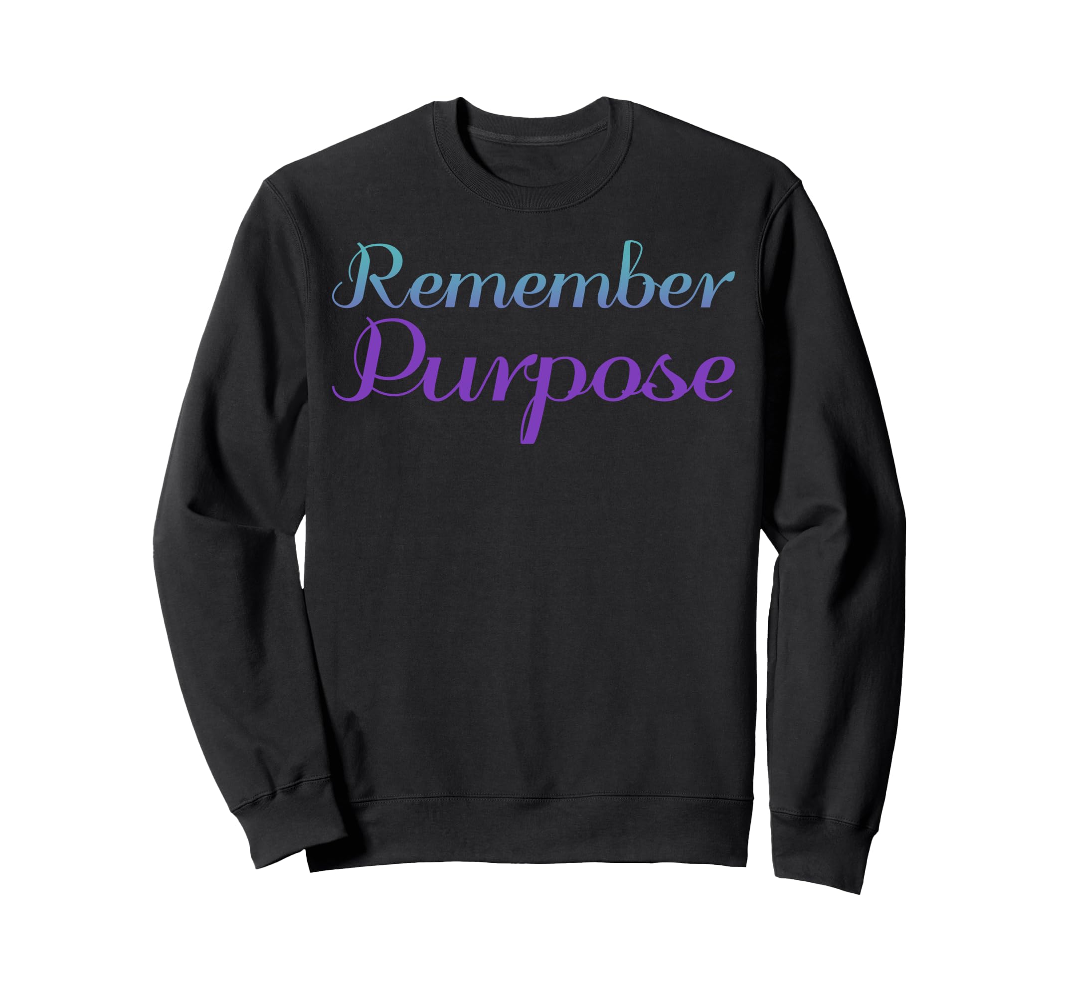 Remember Purpose Mental Health Sweatshirt - Trendy Graphic Men Women - T-Shirt, Sweatshirt, Hoodie