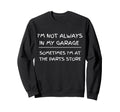 Im Not Always My Garage Sarcastic Sweatshirt - Fun Novelty Design Unisex - T-Shirt, Sweatshirt, Hoodie